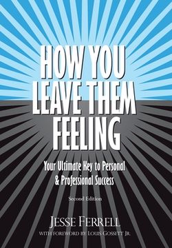 portada How You Leave Them Feeling: Your Ultimate Key to Personal & Professional Success (en Inglés)