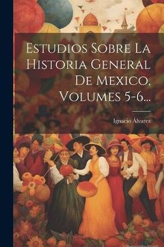 portada Estudios Sobre la Historia General de Mexico, Volumes 5-6.