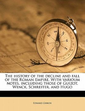 portada the history of the decline and fall of the roman empire, with varioum notes, including those of guizot, wenck, schreiter, and hugo (en Inglés)