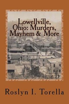 portada Lowellville, Ohio: Murders, Mayhem and More: News Clippings Covering the 1850s to the Early 1920s (en Inglés)
