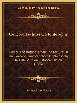 portada concord lectures on philosophy: comprising outlines of all the lectures at the concord summer school of philosophy in 1882, with an historical sketch (in English)