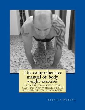 portada The comprehensive manual of body weight exercises: Fitness training you can do anywhere from beginner to advanced (en Inglés)