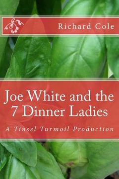 portada Joe White and the 7 Dinner Ladies: A Tinsel Turmoil Production (en Inglés)