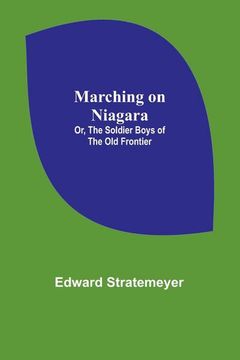 portada Marching on Niagara; Or, the Soldier Boys of the old Frontier (in English)