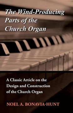 portada the wind-producing parts of the church organ - a classic article on the design and construction of the church organ (en Inglés)