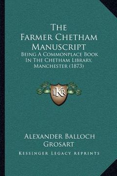 portada the farmer chetham manuscript: being a commonplace book in the chetham library, manchester (1873) (en Inglés)