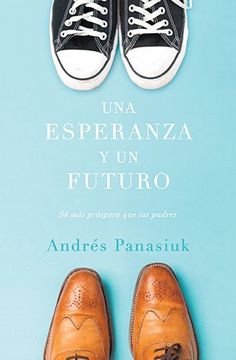 portada Una Esperanza Y Un Futuro: Sé Más Próspero Que Tus Padres = A Hope and a Future (in Spanish)