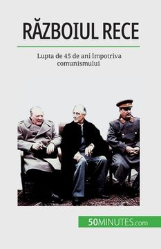 portada Războiul Rece: Lupta de 45 de ani împotriva comunismului
