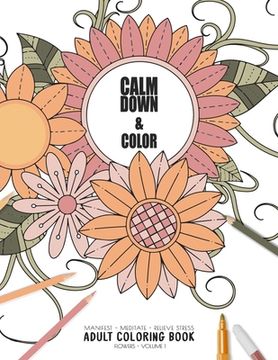 portada Calm Down & Color - Manifest - Meditate - Relieve Stress - Adult Coloring Book - Flowers Volume 1: Use this coloring book to manifest your dreams, med (en Inglés)