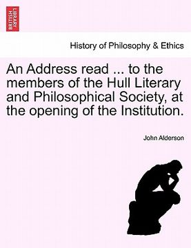 portada an address read ... to the members of the hull literary and philosophical society, at the opening of the institution. (en Inglés)