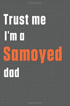 portada Trust me i'm a Samoyed Dad: For Samoyed dog dad (en Inglés)