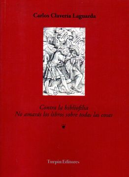 portada Contra la Bibliofilia: No Amarás los Libros Sobre Todas las Cosas (in Spanish)