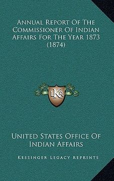 portada annual report of the commissioner of indian affairs for the year 1873 (1874) (en Inglés)