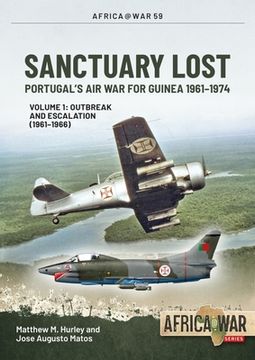 portada Sanctuary Lost: Portugal's Air War for Guinea 1961-1974: Volume 1 - Outbreak and Escalation (1961-1966) (en Inglés)
