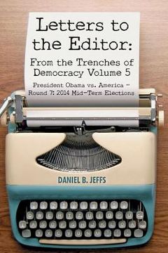 portada Letters to the Editor: From the Trenches of Democracy Volume 5: President Obama vs. America - Round 7: 2014 Mid-Term Elections (in English)