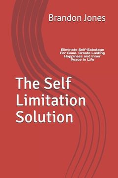 portada The Self Limitation Solution: Eliminate Self-Sabotage For Good. Create Lasting Happiness and Inner Peace In Life (en Inglés)