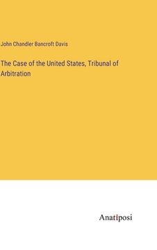 portada The Case of the United States, Tribunal of Arbitration (in English)
