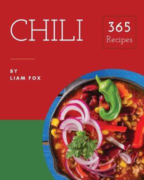 portada Chili 365: Enjoy 365 Days with Amazing Chili Recipes in Your Own Chili Cookbook! [book 1] (en Inglés)
