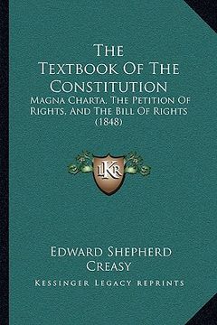 portada the textbook of the constitution: magna charta, the petition of rights, and the bill of rights (1848) (en Inglés)