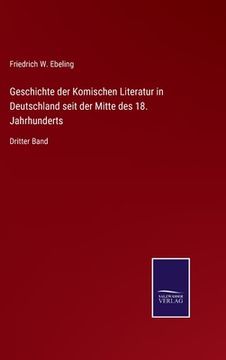 portada Geschichte der Komischen Literatur in Deutschland seit der Mitte des 18. Jahrhunderts: Dritter Band (in German)