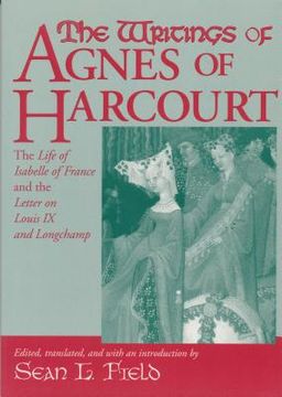 portada the writings of agnes of harcourt: the life of isabelle of france and the letter on louis ix and longchamp (en Inglés)