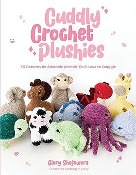 portada Cuddly Crochet Plushies: 30 Patterns for Adorable Animals You'll Love to Snuggle (en Inglés)