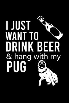 portada I Just Want to Drink Beer & Hang with My Pug: Cute Pug Default Ruled Notebook, Great Accessories & Gift Idea for Pug Owner & Lover.Default Ruled Noteb (en Inglés)