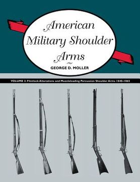 portada american military shoulder arms, volume iii: flintlock alterations and muzzleloading percussion shoulder arms, 1840-1865 (en Inglés)