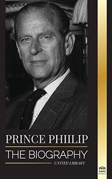 portada Prince Philip: The Biography - the Turbulent Life of the Duke Revealed & the Century of Queen Elizabeth ii (Royalty) (in English)