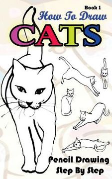 portada How To Draw Cats: Pencil Drawings Step by Step Book 1: Pencil Drawing Ideas for Absolute Beginners (en Inglés)