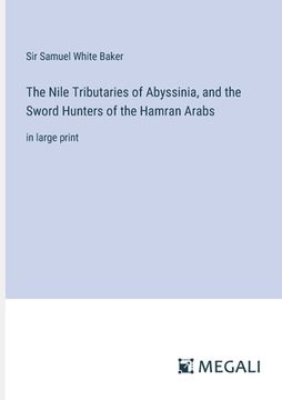 portada The Nile Tributaries of Abyssinia, and the Sword Hunters of the Hamran Arabs: in large print