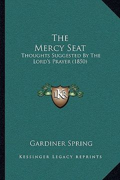 portada the mercy seat: thoughts suggested by the lord's prayer (1850) (en Inglés)