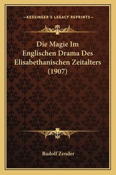 portada Die Magie Im Englischen Drama Des Elisabethanischen Zeitalters (1907) (en Alemán)