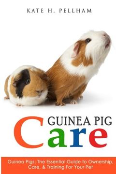 portada Guinea Pigs: The Essential Guide To Ownership, Care, & Training For Your Pet (Guinea Pig Care)