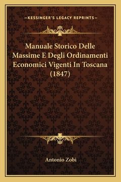 portada Manuale Storico Delle Massime E Degli Ordinamenti Economici Vigenti In Toscana (1847) (en Italiano)
