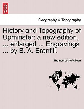 portada history and topography of upminster: a new edition, ... enlarged ... engravings ... by b. a. branfill.
