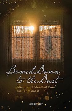 portada Bowed Down to the Dust: Glimpses of Steadfast Love and Faithfulness (en Inglés)