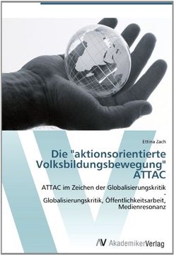 portada Die "aktionsorientierte Volksbildungsbewegung" ATTAC: ATTAC im Zeichen der Globalisierungskritik  -  Globalisierungskritik, Öffentlichkeitsarbeit, Medienresonanz