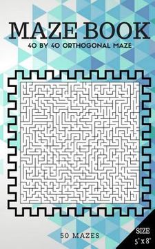 portada Maze Book 1: 40 by 40 orthogonal maze (Suitable for Kids All ages and Adults) (en Inglés)