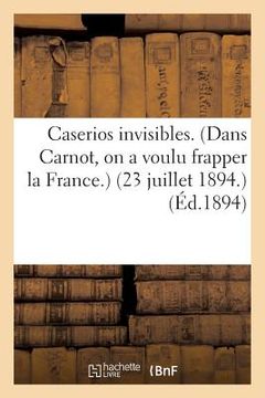 portada Caserios Invisibles. Dans Carnot, on a Voulu Frapper La France. 23 Juillet 1894. (en Francés)