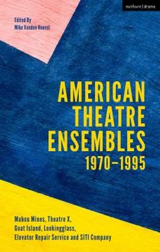 portada American Theatre Ensembles Volume 1: Post-1970: Theatre X, Mabou Mines, Goat Island, Lookingglass Theatre, Elevator Repair Service, and SITI Company (en Inglés)