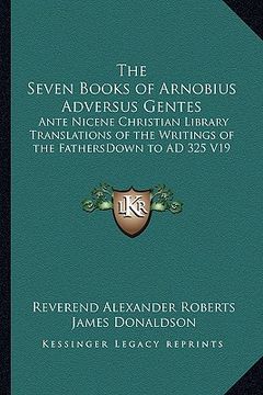 portada the seven books of arnobius adversus gentes: ante nicene christian library translations of the writings of the fathersdown to ad 325 v19 (en Inglés)