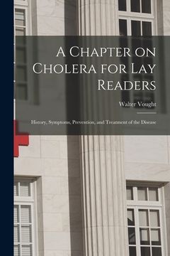 portada A Chapter on Cholera for Lay Readers: History, Symptoms, Prevention, and Treatment of the Disease (en Inglés)