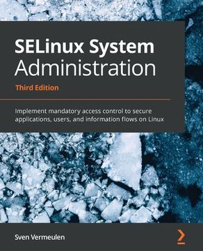 portada SELinux System Administration - Third Edition: Implement mandatory access control to secure applications, users, and information flows on Linux