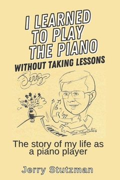 portada I Learned to Play the Piano without Taking Lessons: The story of my life as a piano player