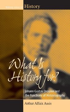 portada What is History For? Johann Gustav Droysen and the Functions of Historiography (Making Sense of History) (in English)