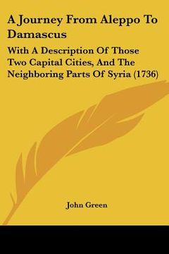portada a journey from aleppo to damascus: with a description of those two capital cities, and the neighboring parts of syria (1736)