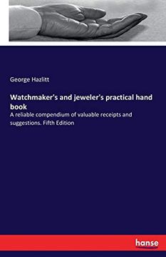 portada Watchmaker's and Jeweler's Practical Hand Book: A Reliable Compendium of Valuable Receipts and Suggestions. Fifth Edition (in English)
