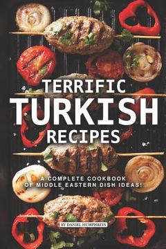 portada Terrific Turkish Recipes: A Complete Cookbook of Middle Eastern Dish Ideas! (en Inglés)