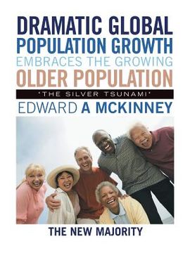 portada Dramatic Global Population Growth Embraces the Growing Older Population: "The Silver Tsunami" (en Inglés)